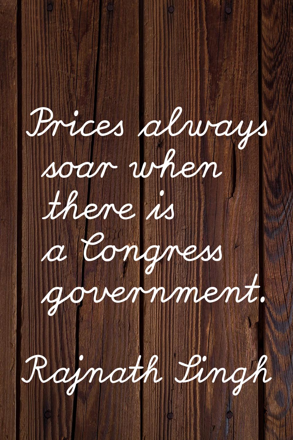 Prices always soar when there is a Congress government.