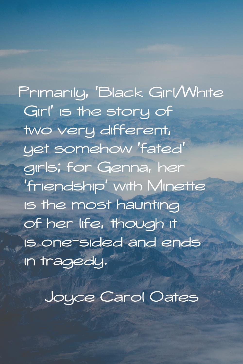 Primarily, 'Black Girl/White Girl' is the story of two very different, yet somehow 'fated' girls; f