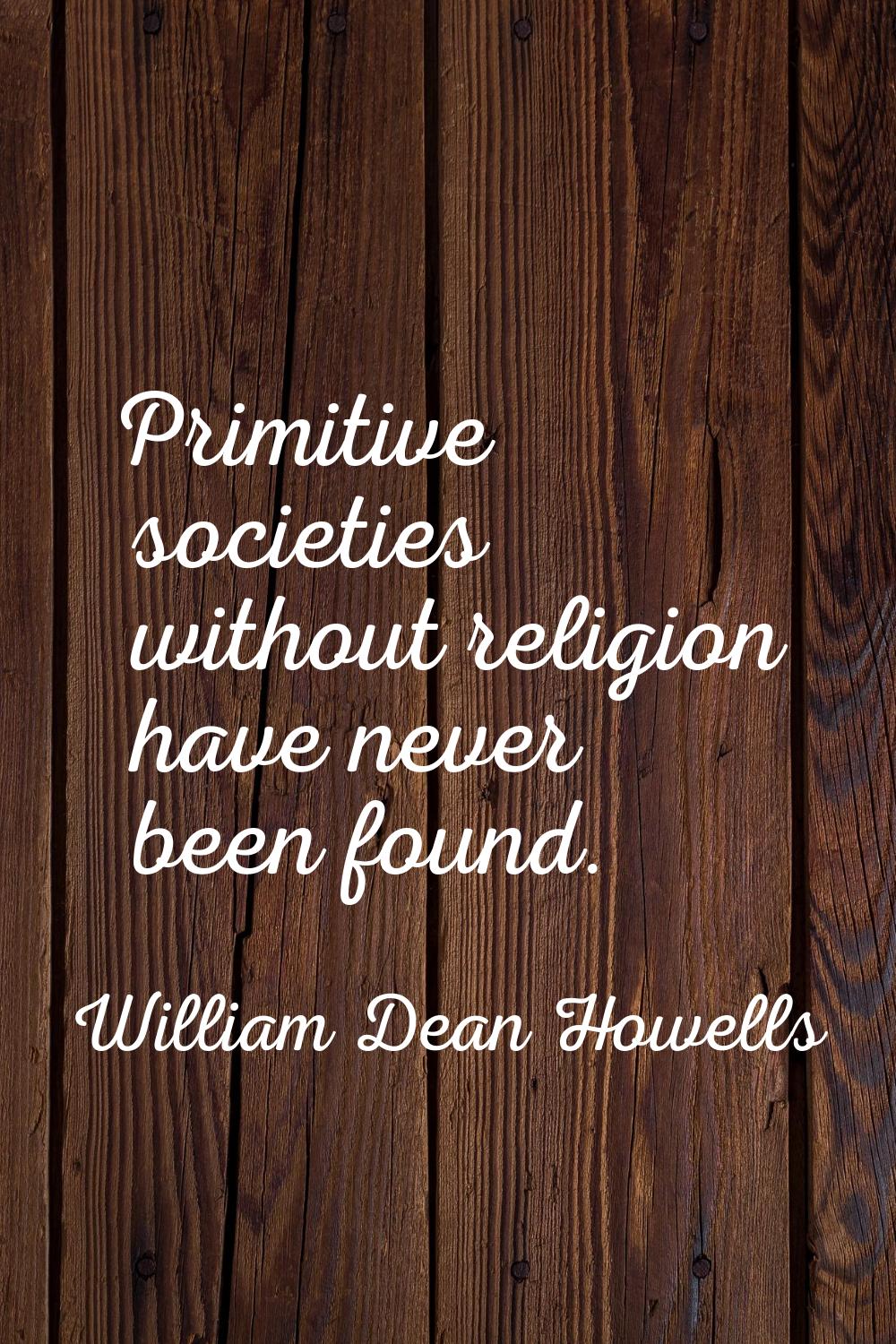 Primitive societies without religion have never been found.