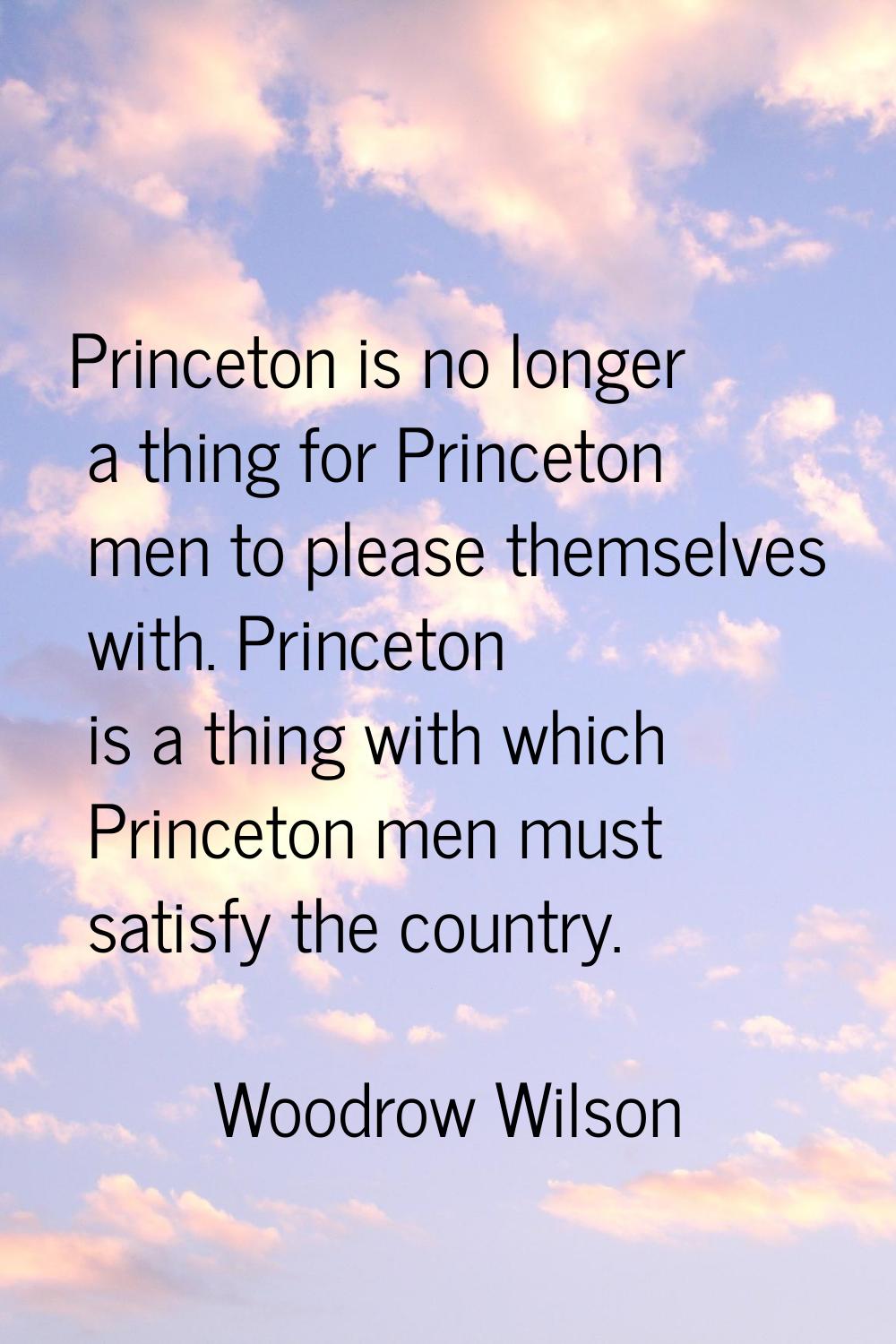 Princeton is no longer a thing for Princeton men to please themselves with. Princeton is a thing wi