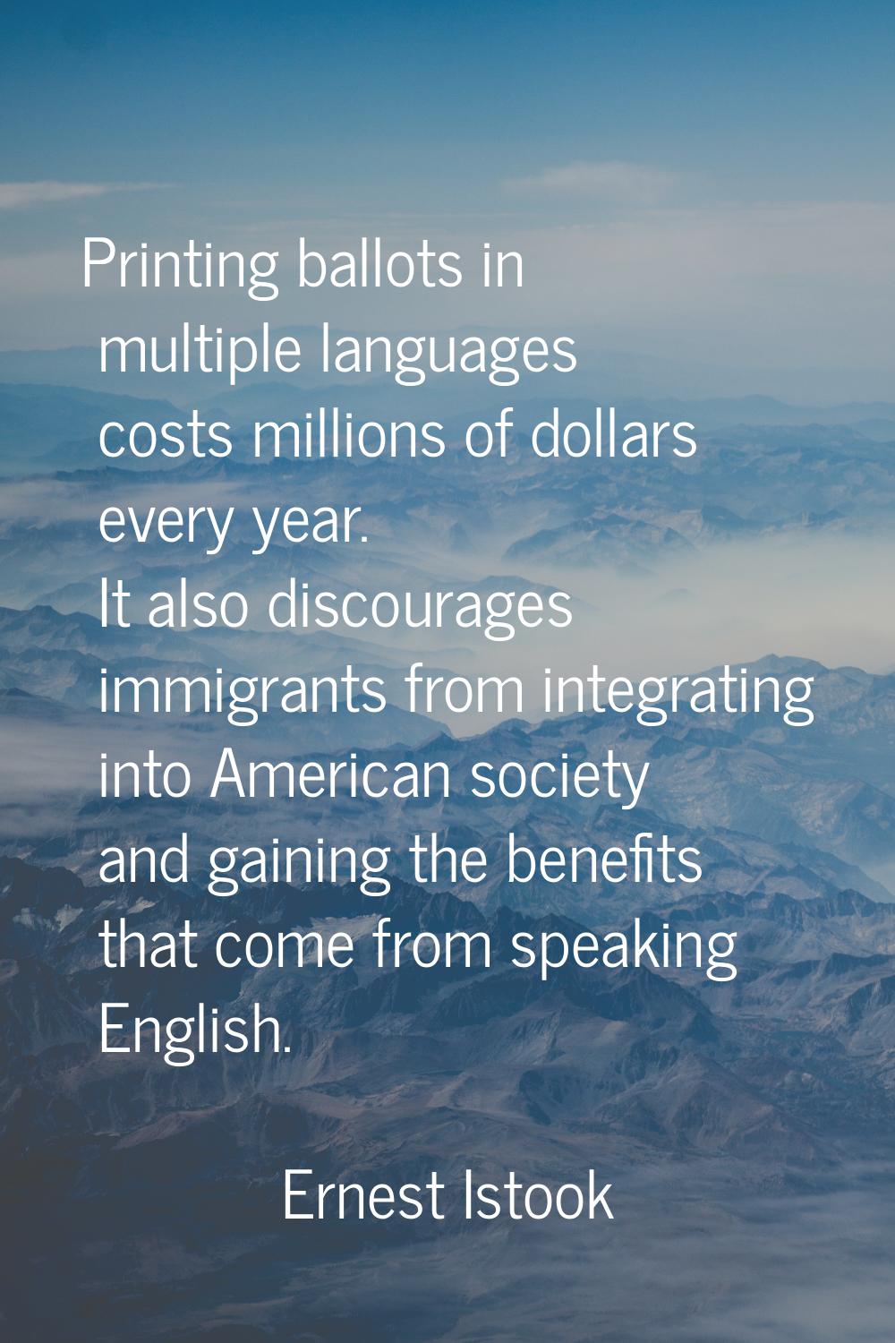 Printing ballots in multiple languages costs millions of dollars every year. It also discourages im