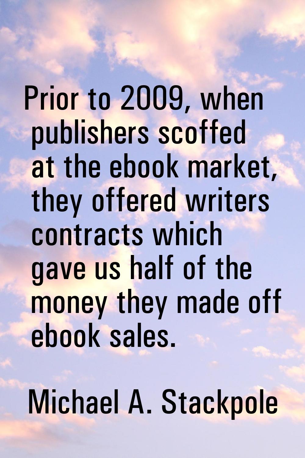 Prior to 2009, when publishers scoffed at the ebook market, they offered writers contracts which ga