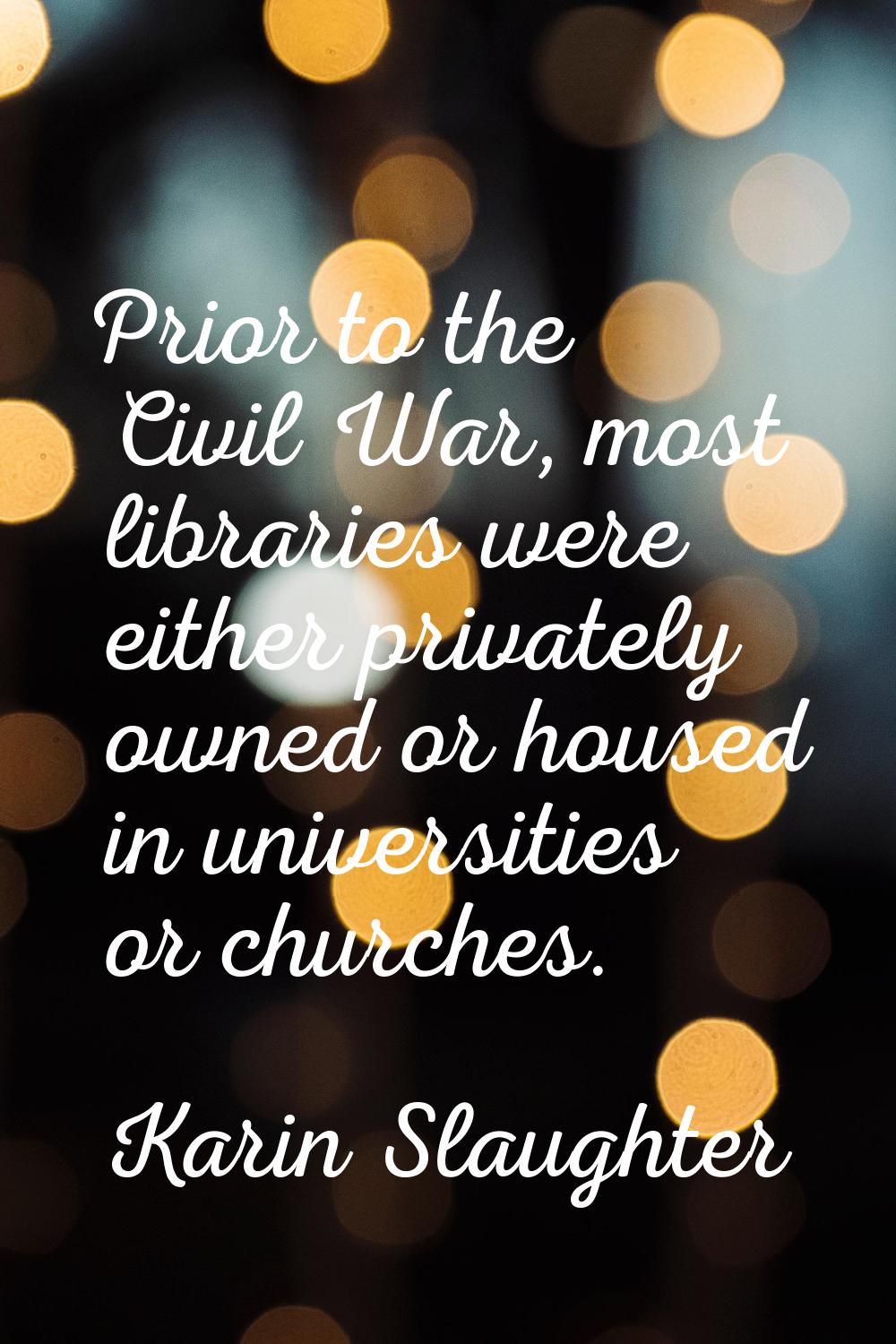 Prior to the Civil War, most libraries were either privately owned or housed in universities or chu