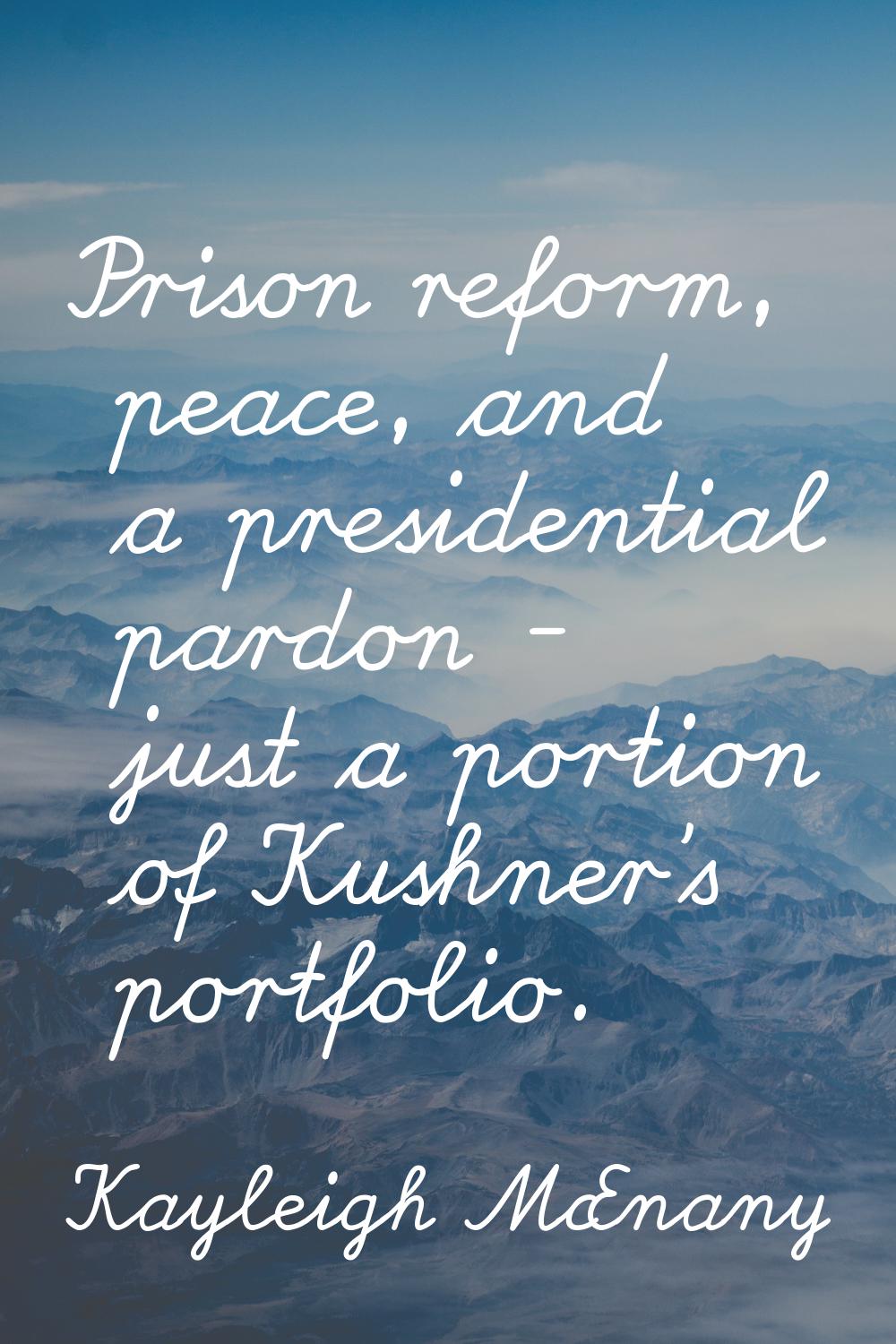 Prison reform, peace, and a presidential pardon - just a portion of Kushner's portfolio.