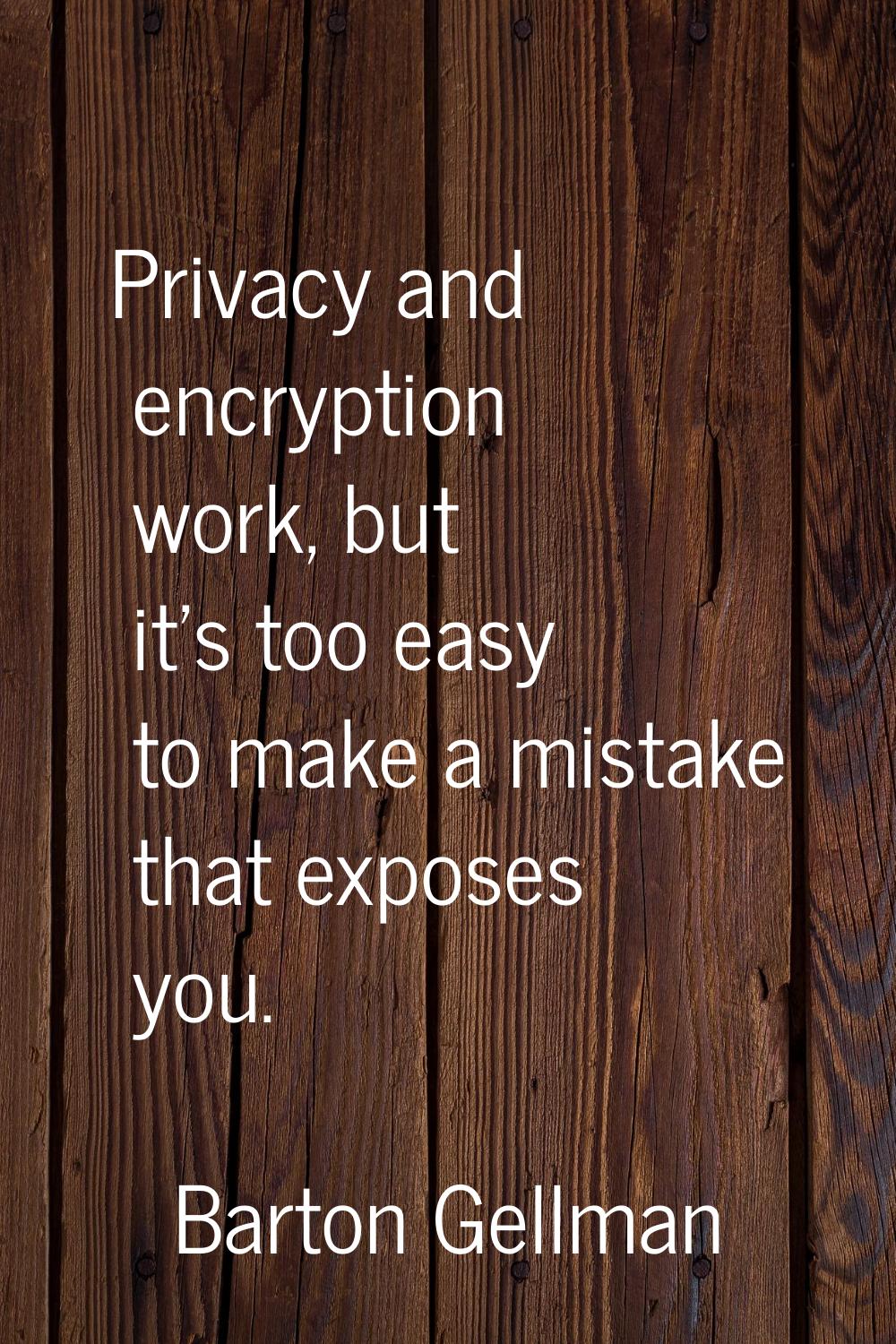 Privacy and encryption work, but it's too easy to make a mistake that exposes you.
