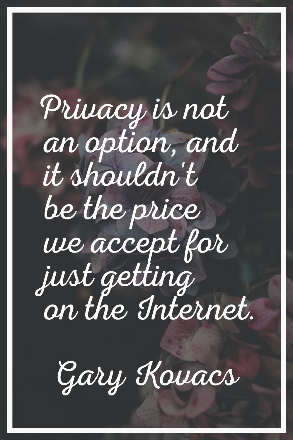 Privacy is not an option, and it shouldn't be the price we accept for just getting on the Internet.