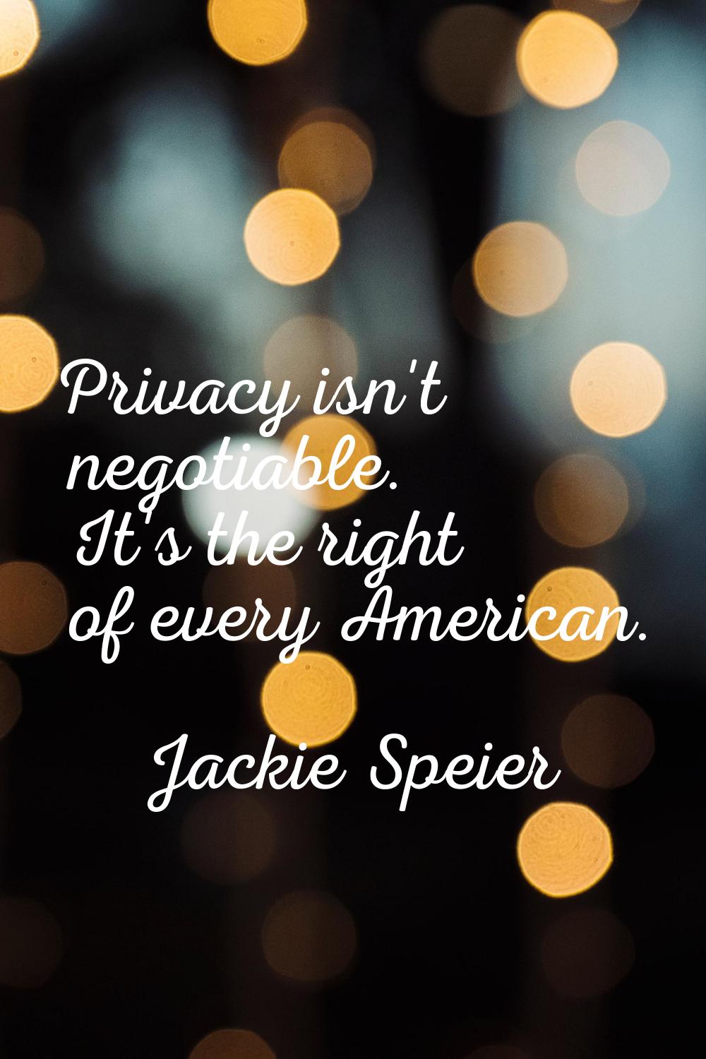 Privacy isn't negotiable. It's the right of every American.