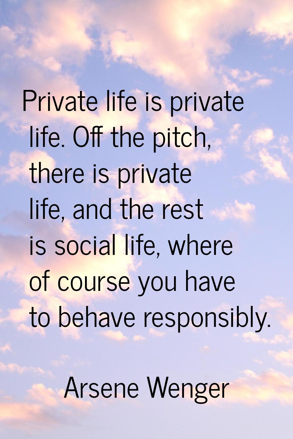Private life is private life. Off the pitch, there is private life, and the rest is social life, wh