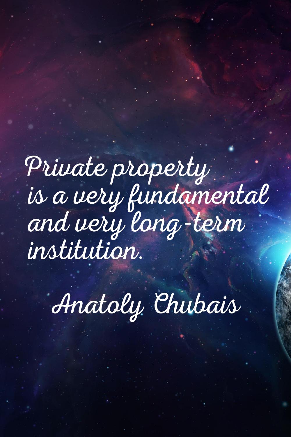 Private property is a very fundamental and very long-term institution.