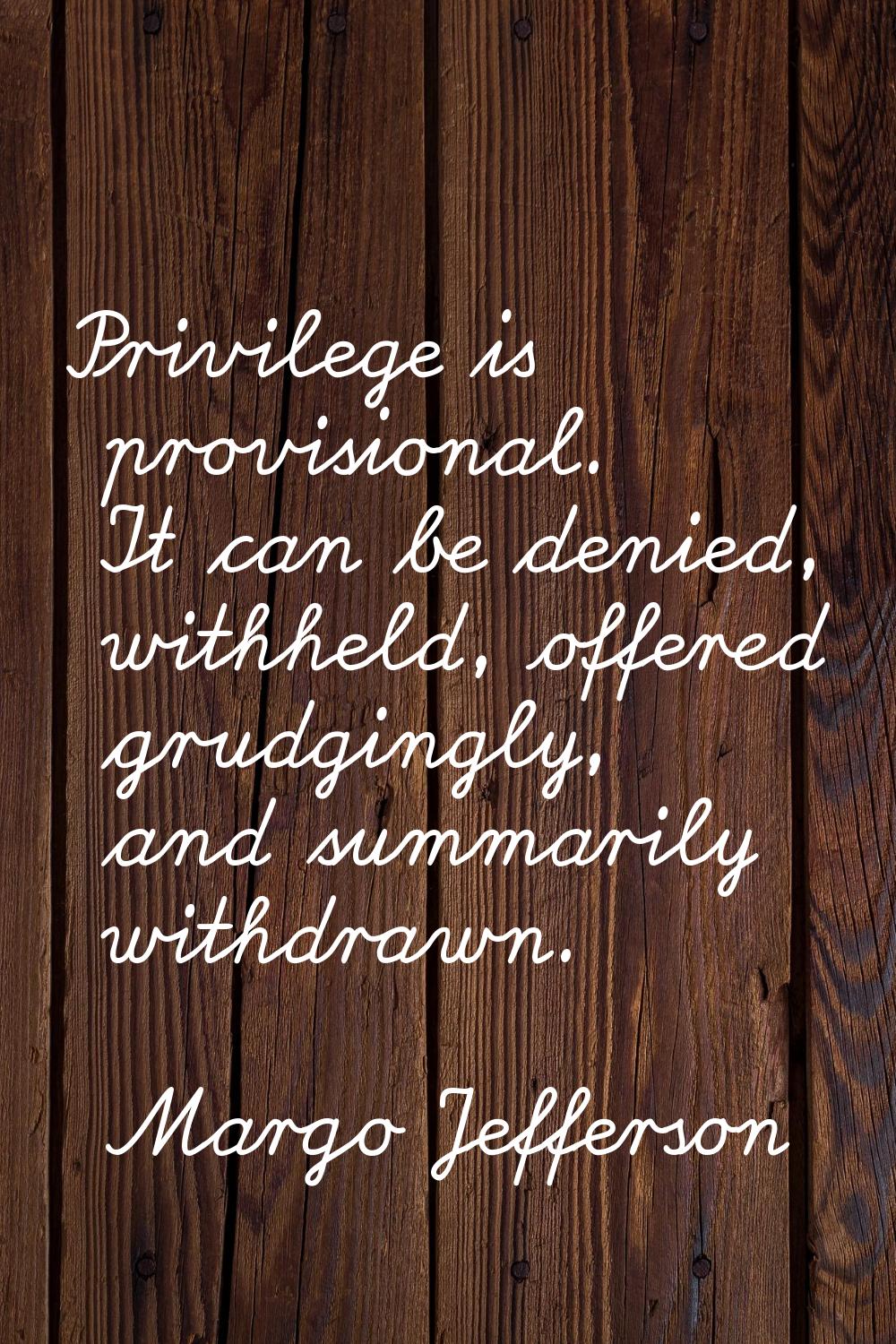 Privilege is provisional. It can be denied, withheld, offered grudgingly, and summarily withdrawn.
