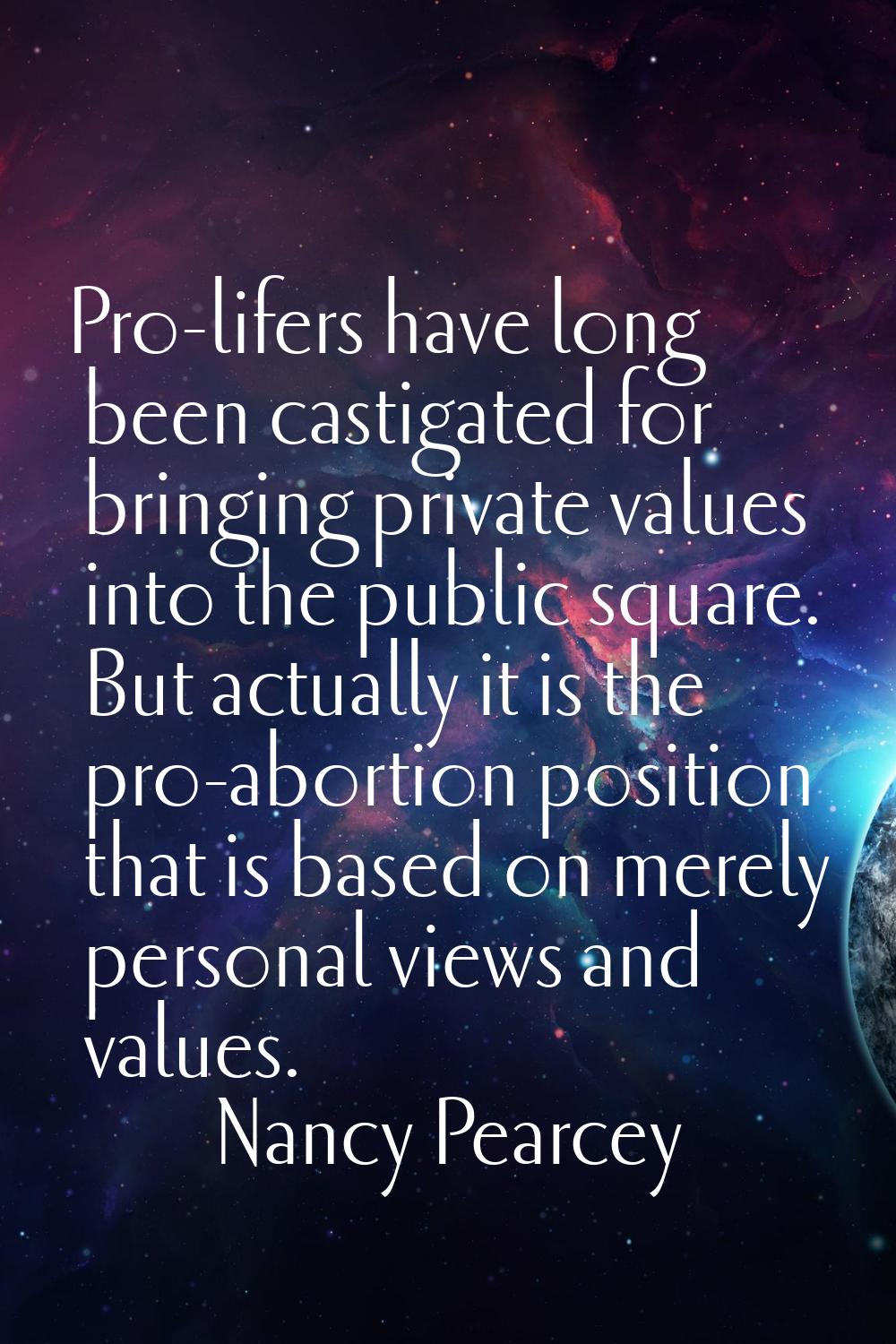 Pro-lifers have long been castigated for bringing private values into the public square. But actual