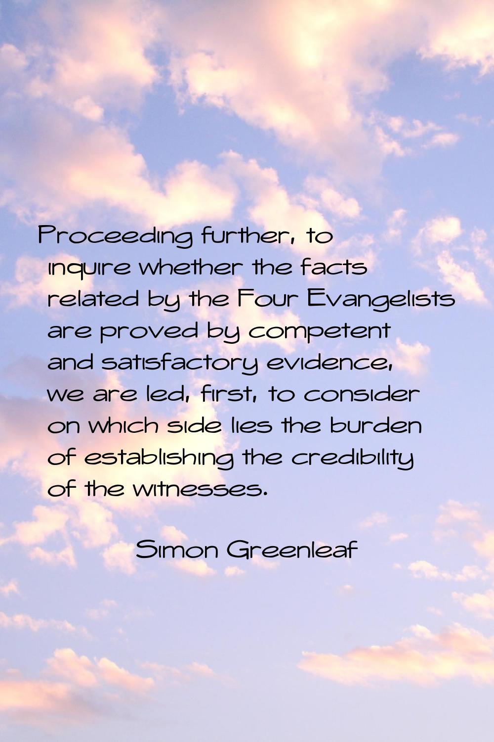 Proceeding further, to inquire whether the facts related by the Four Evangelists are proved by comp