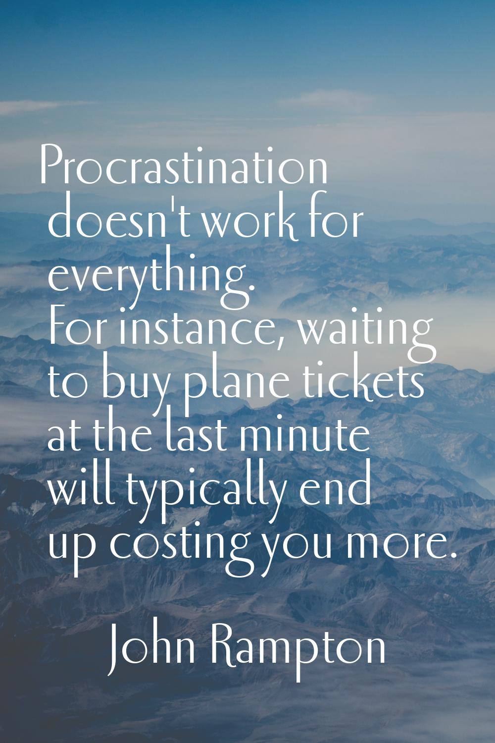 Procrastination doesn't work for everything. For instance, waiting to buy plane tickets at the last