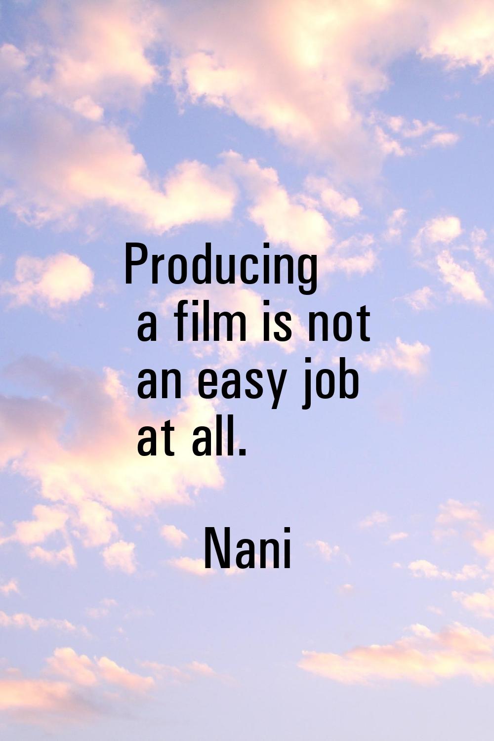 Producing a film is not an easy job at all.