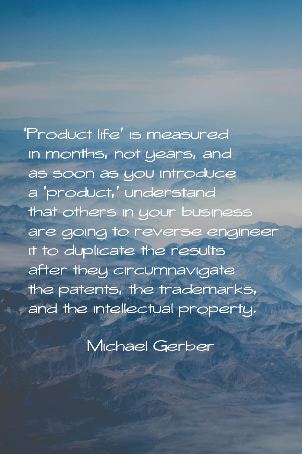 'Product life' is measured in months, not years, and as soon as you introduce a 'product,' understa