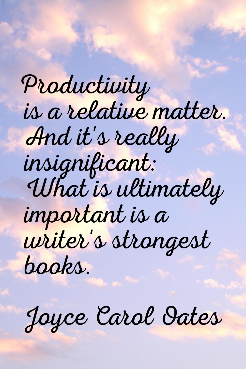Productivity is a relative matter. And it's really insignificant: What is ultimately important is a