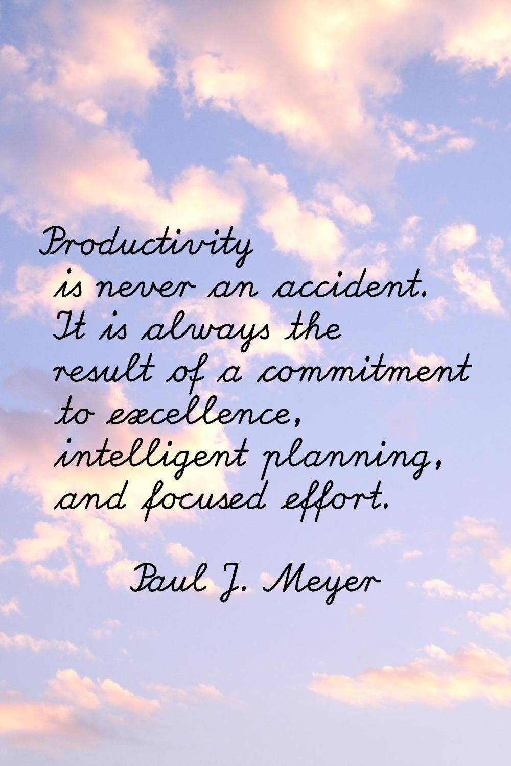 Productivity is never an accident. It is always the result of a commitment to excellence, intellige