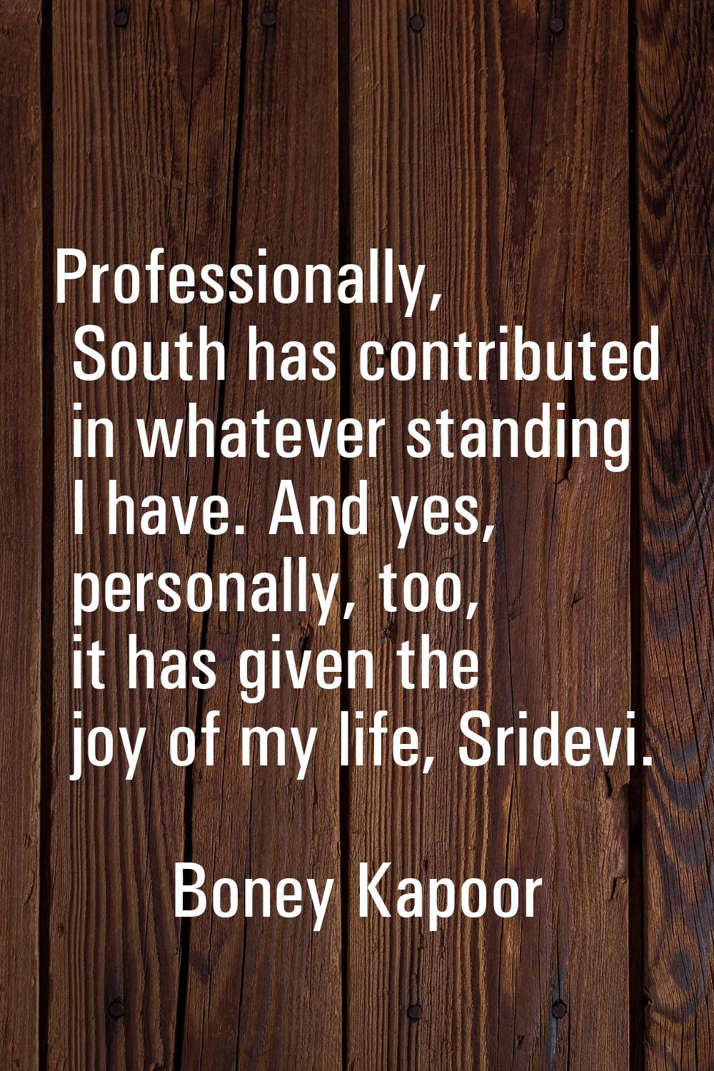 Professionally, South has contributed in whatever standing I have. And yes, personally, too, it has