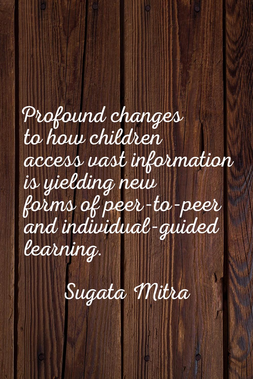 Profound changes to how children access vast information is yielding new forms of peer-to-peer and 