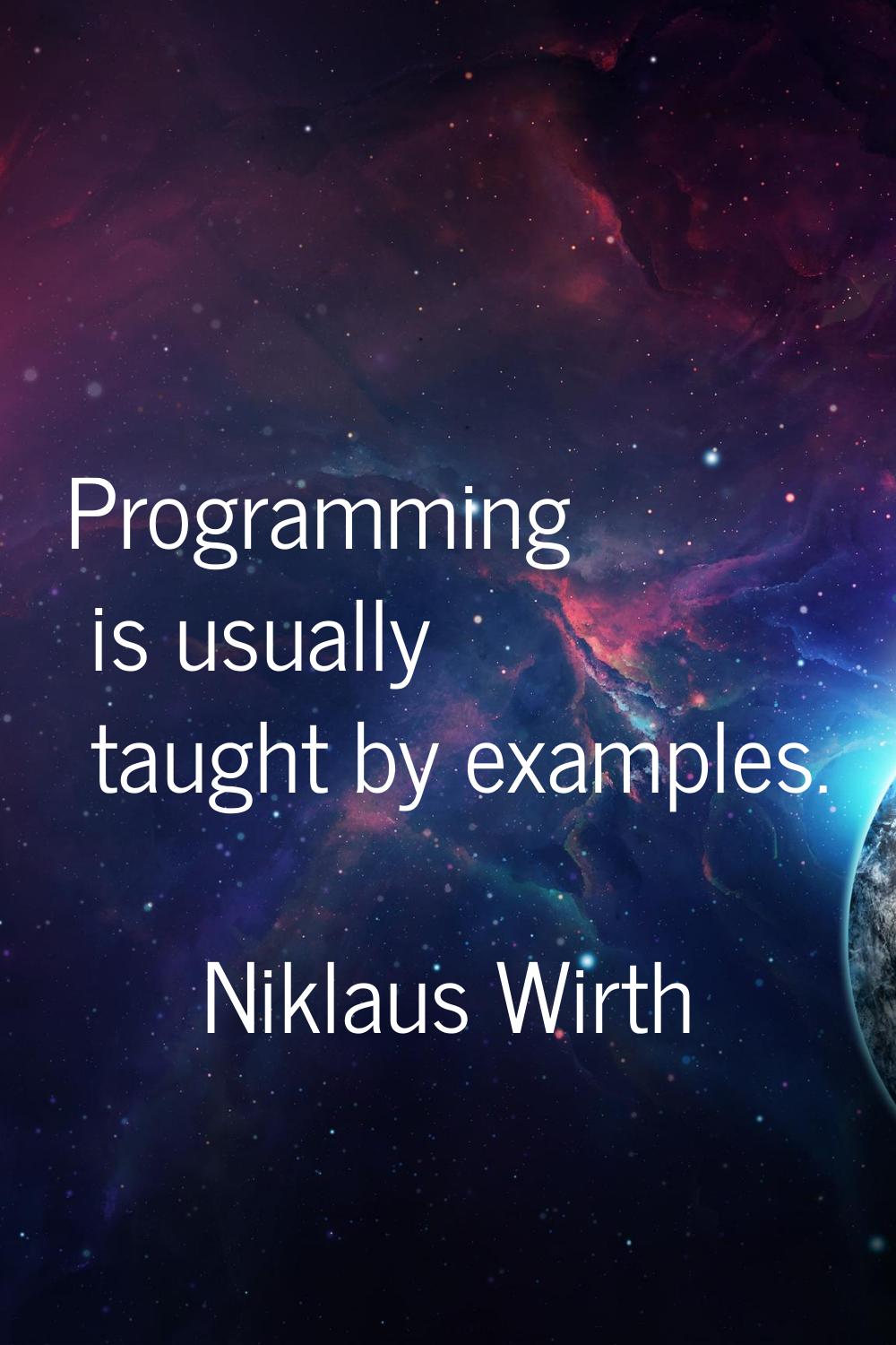 Programming is usually taught by examples.