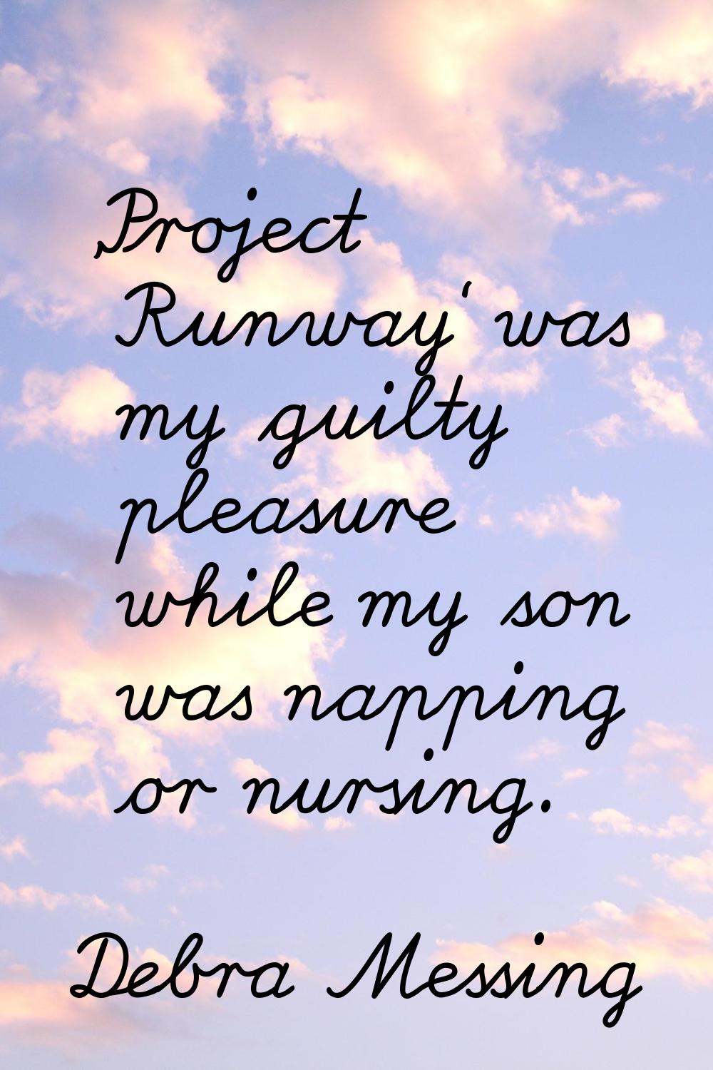 'Project Runway' was my guilty pleasure while my son was napping or nursing.