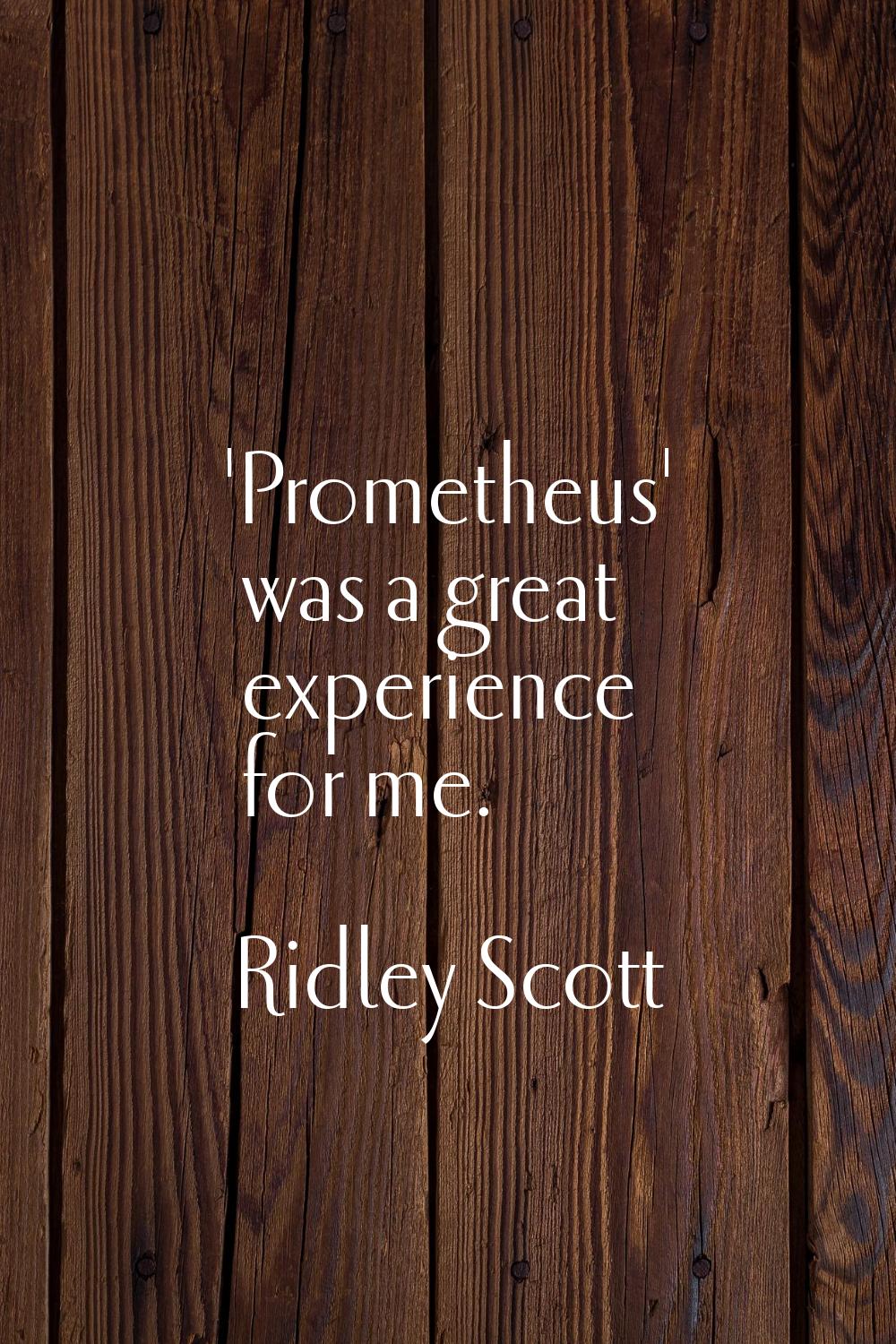'Prometheus' was a great experience for me.