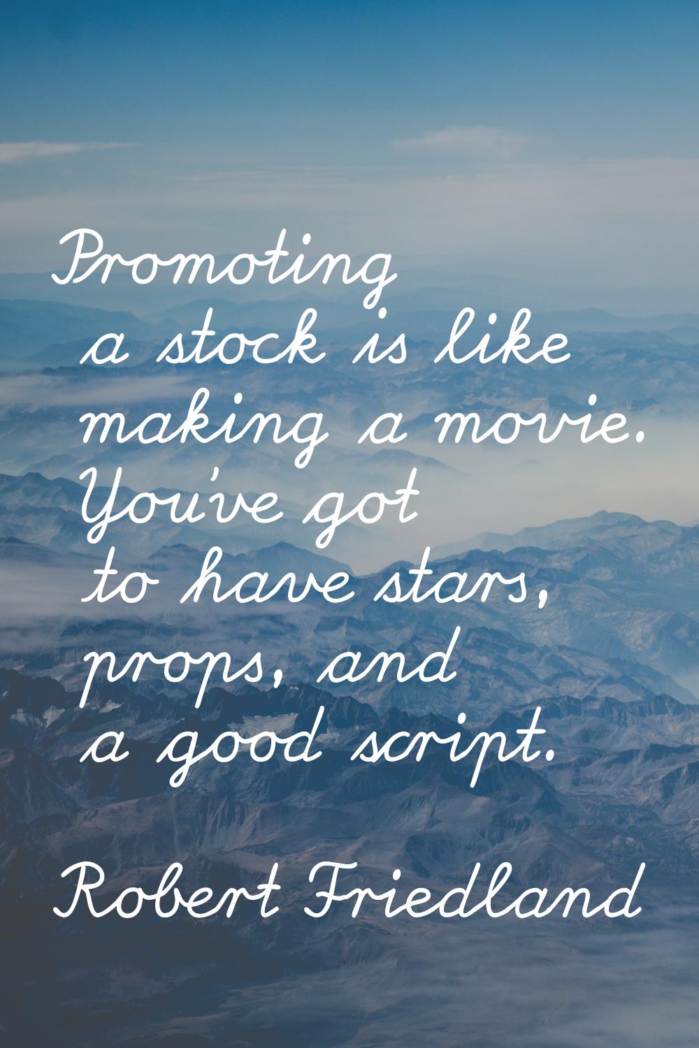 Promoting a stock is like making a movie. You've got to have stars, props, and a good script.