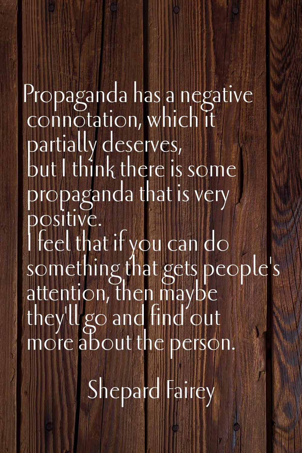 Propaganda has a negative connotation, which it partially deserves, but I think there is some propa