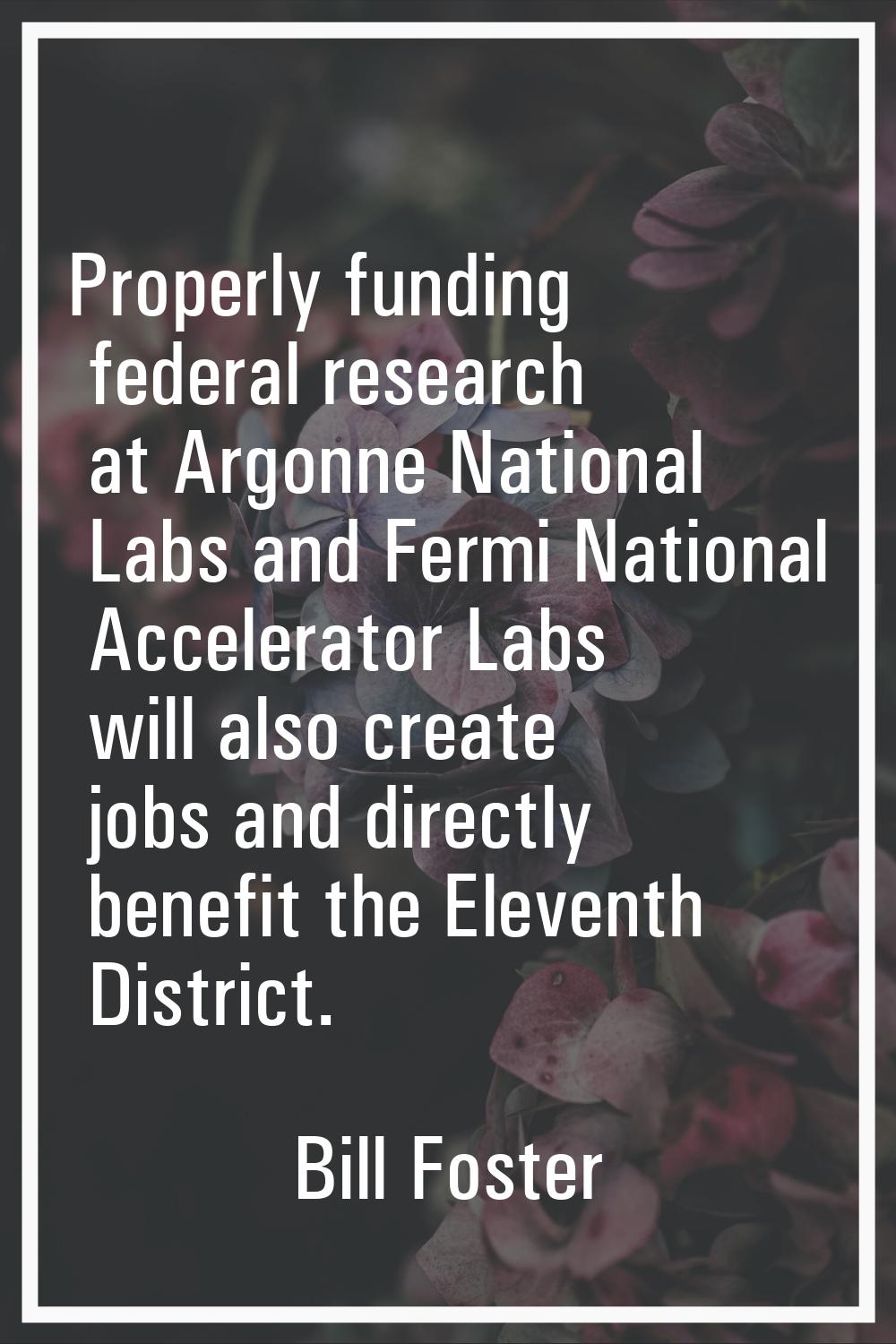 Properly funding federal research at Argonne National Labs and Fermi National Accelerator Labs will
