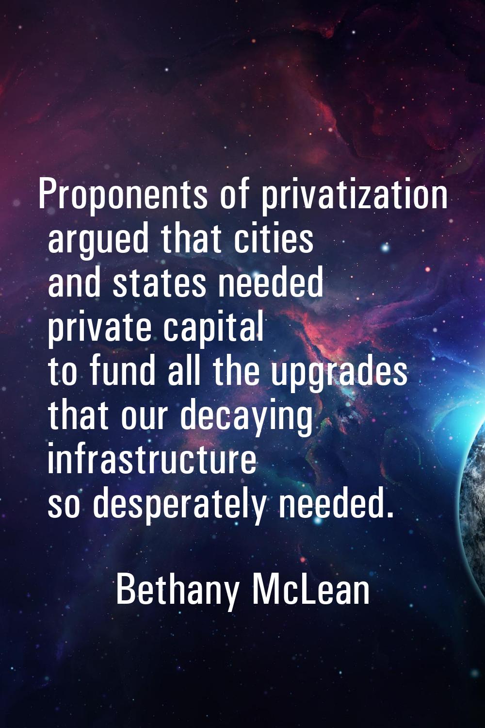 Proponents of privatization argued that cities and states needed private capital to fund all the up