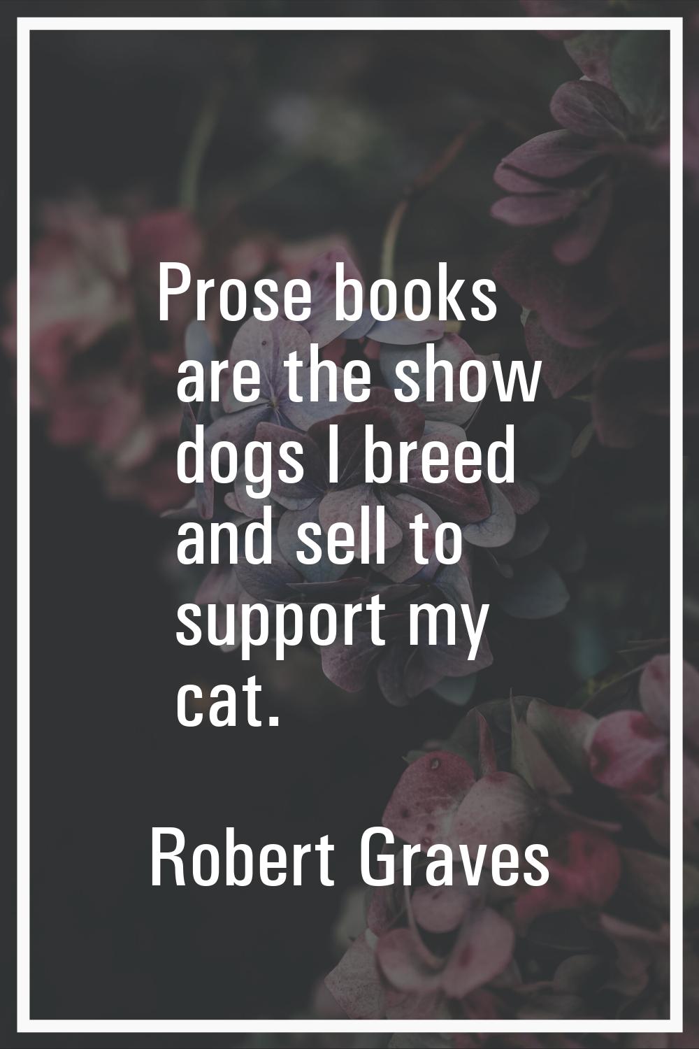 Prose books are the show dogs I breed and sell to support my cat.