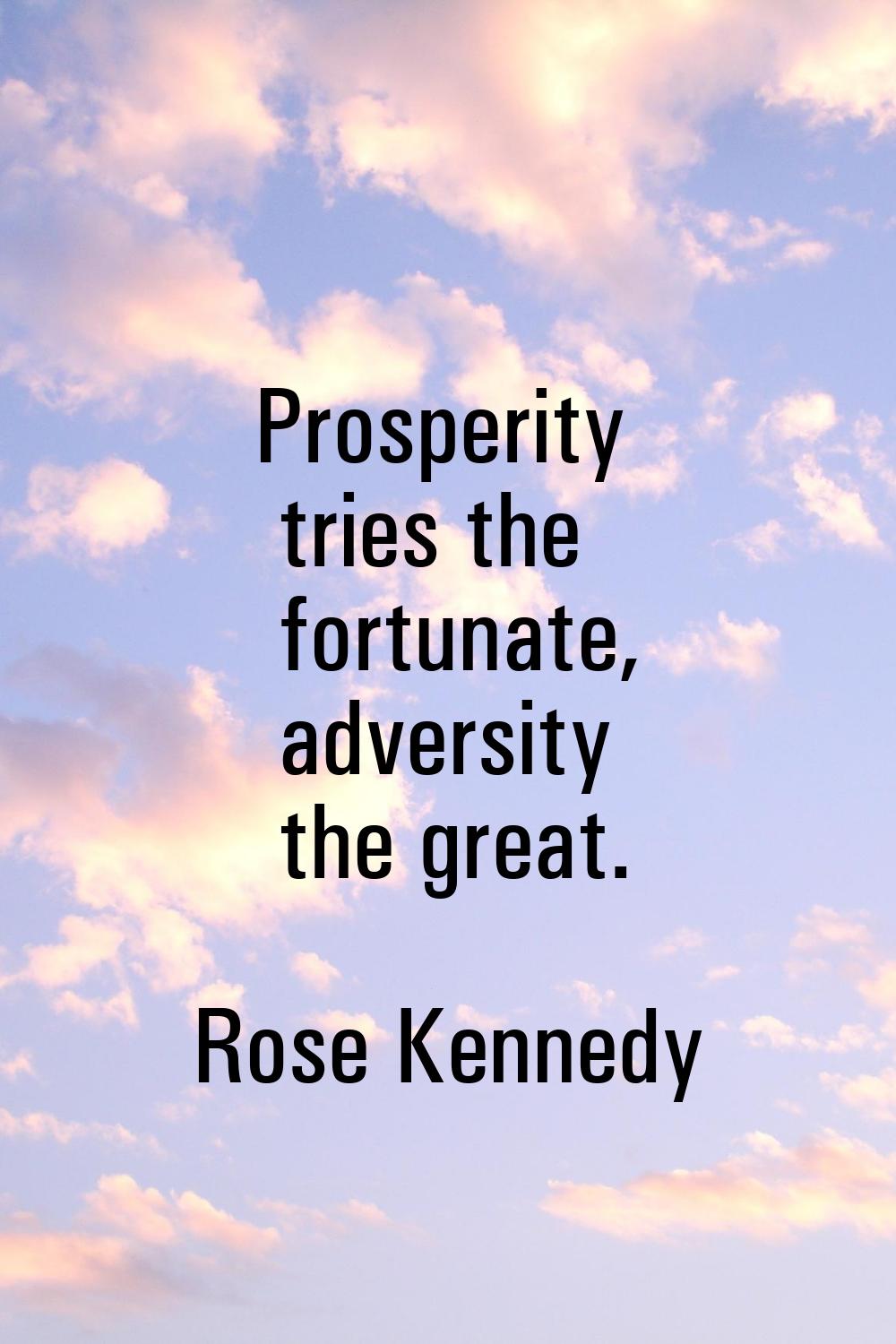 Prosperity tries the fortunate, adversity the great.