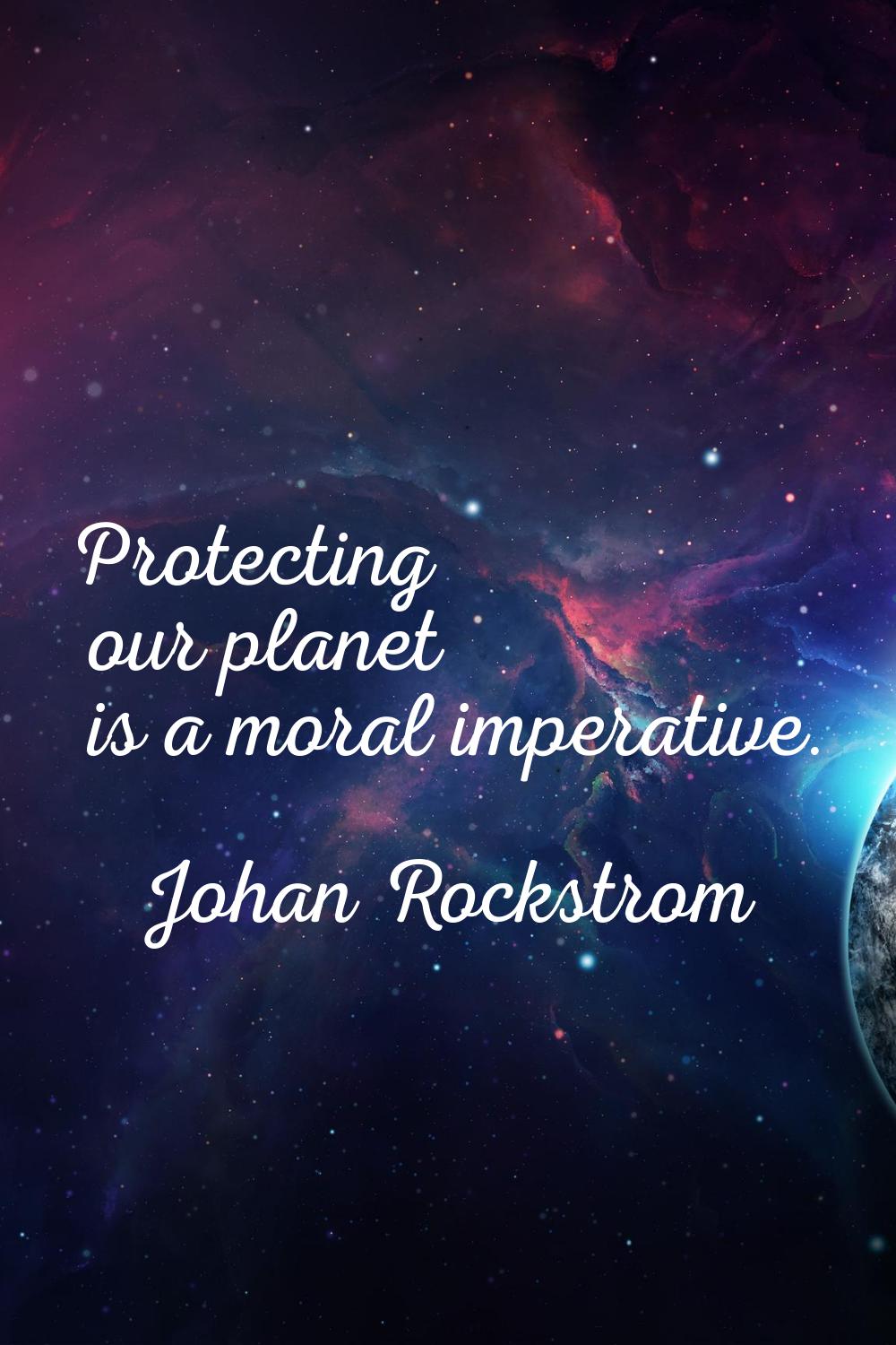 Protecting our planet is a moral imperative.