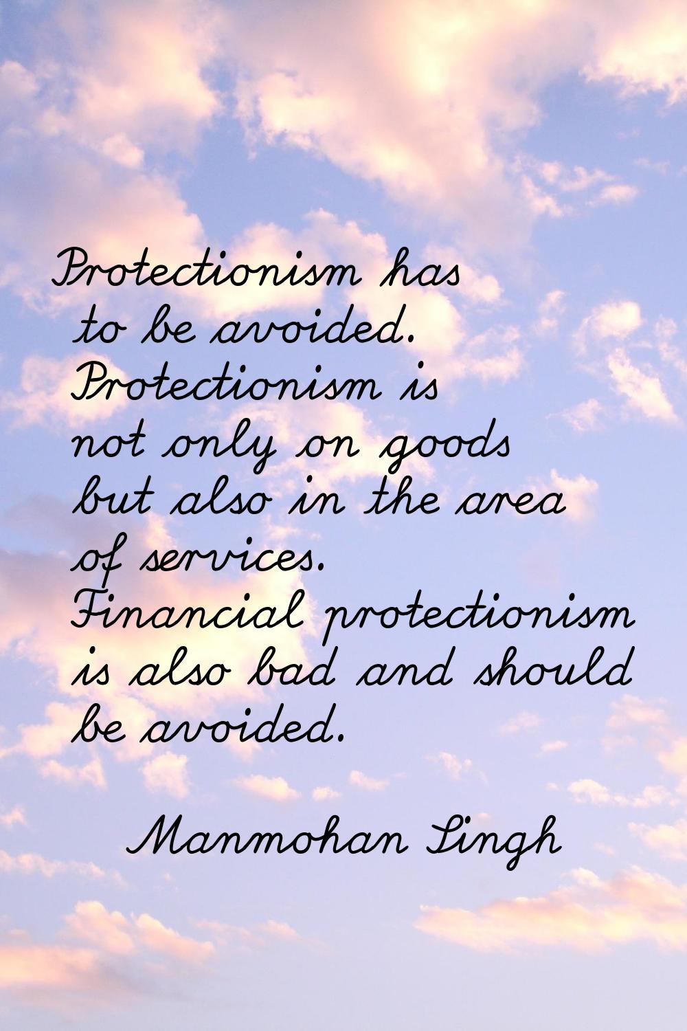 Protectionism has to be avoided. Protectionism is not only on goods but also in the area of service