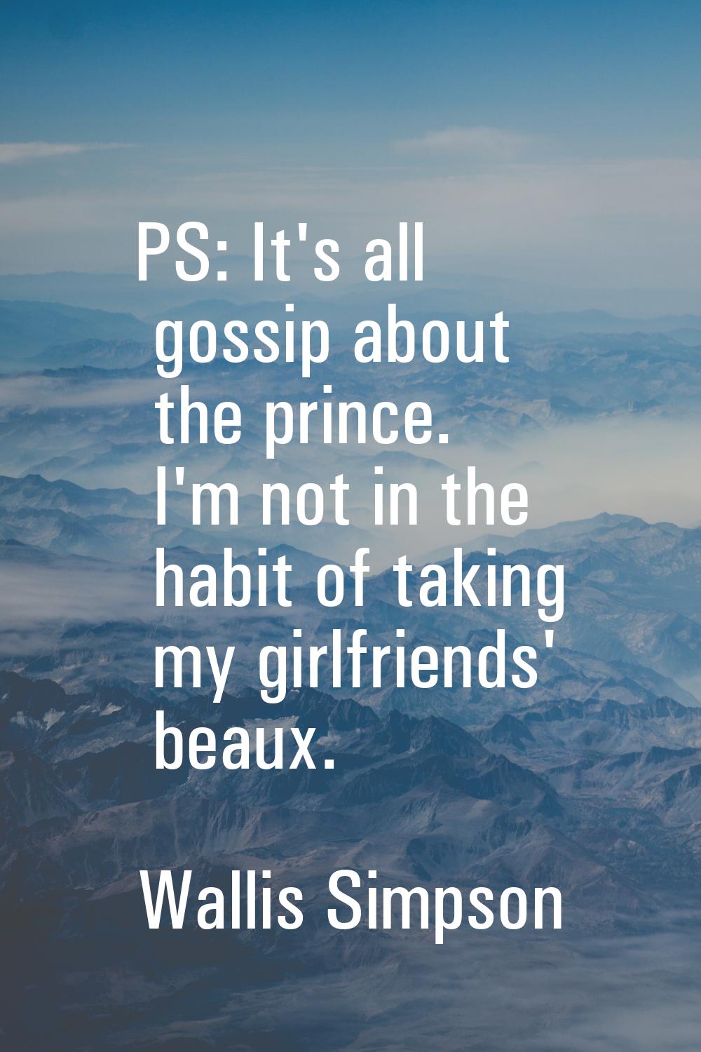 PS: It's all gossip about the prince. I'm not in the habit of taking my girlfriends' beaux.