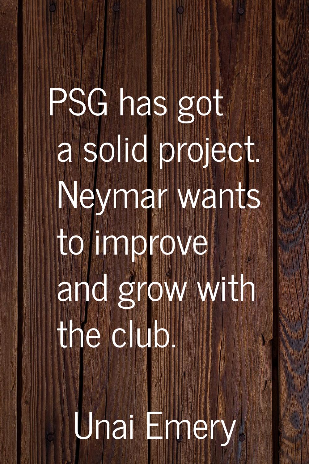 PSG has got a solid project. Neymar wants to improve and grow with the club.