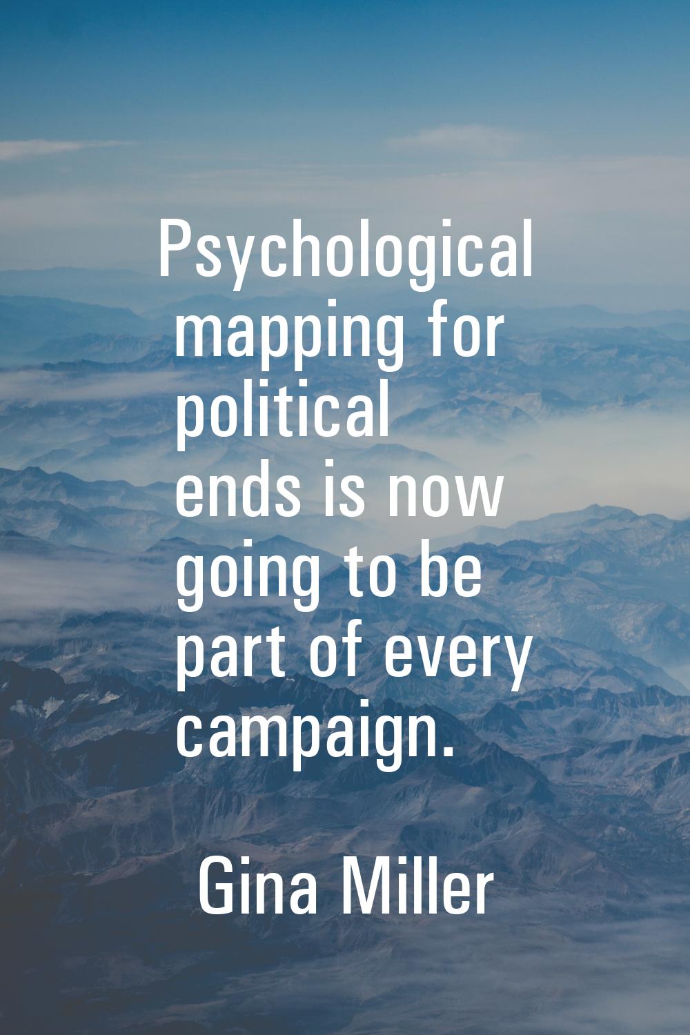 Psychological mapping for political ends is now going to be part of every campaign.