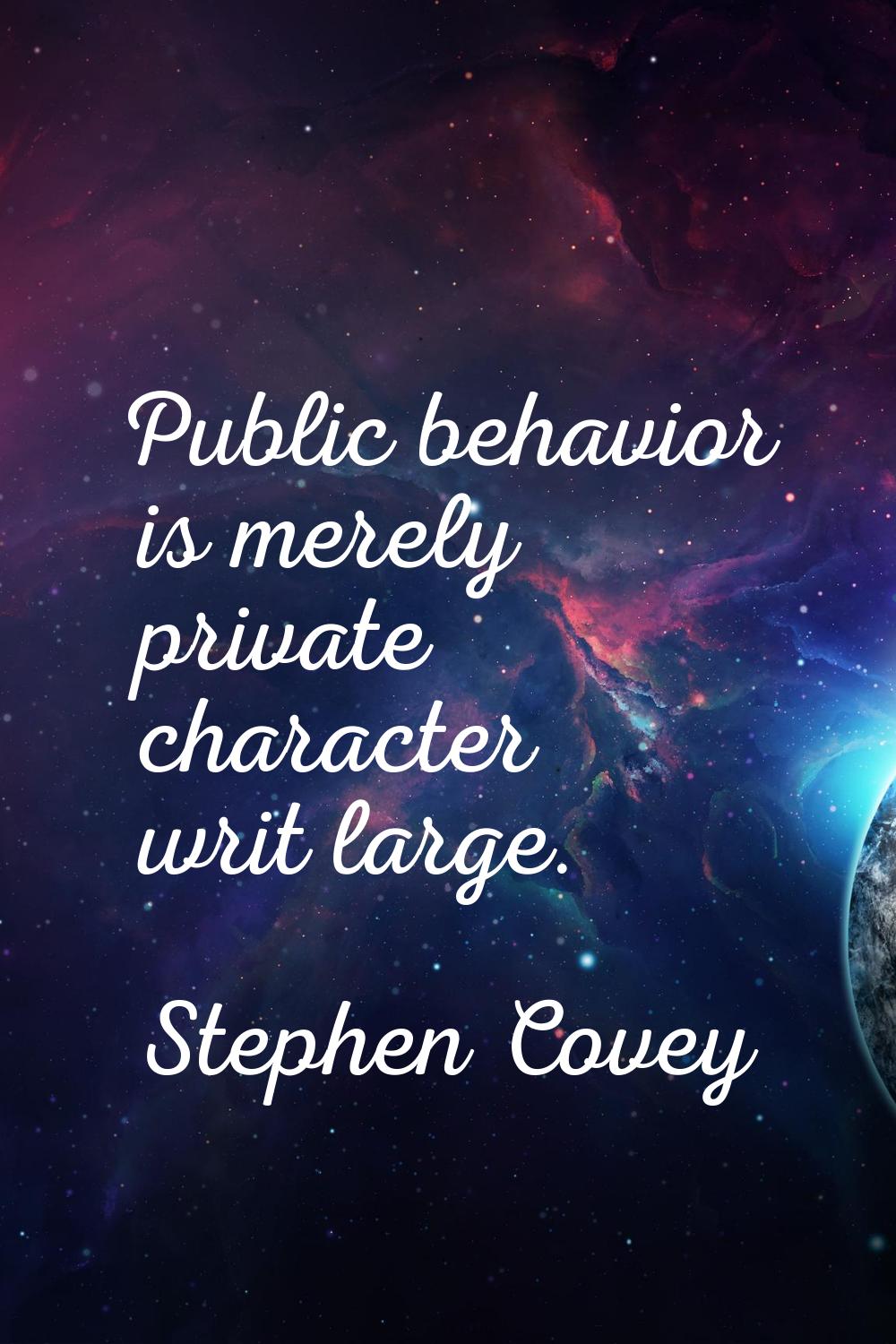 Public behavior is merely private character writ large.