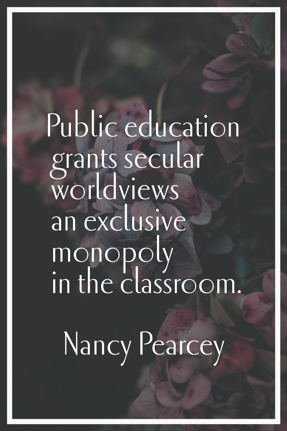 Public education grants secular worldviews an exclusive monopoly in the classroom.