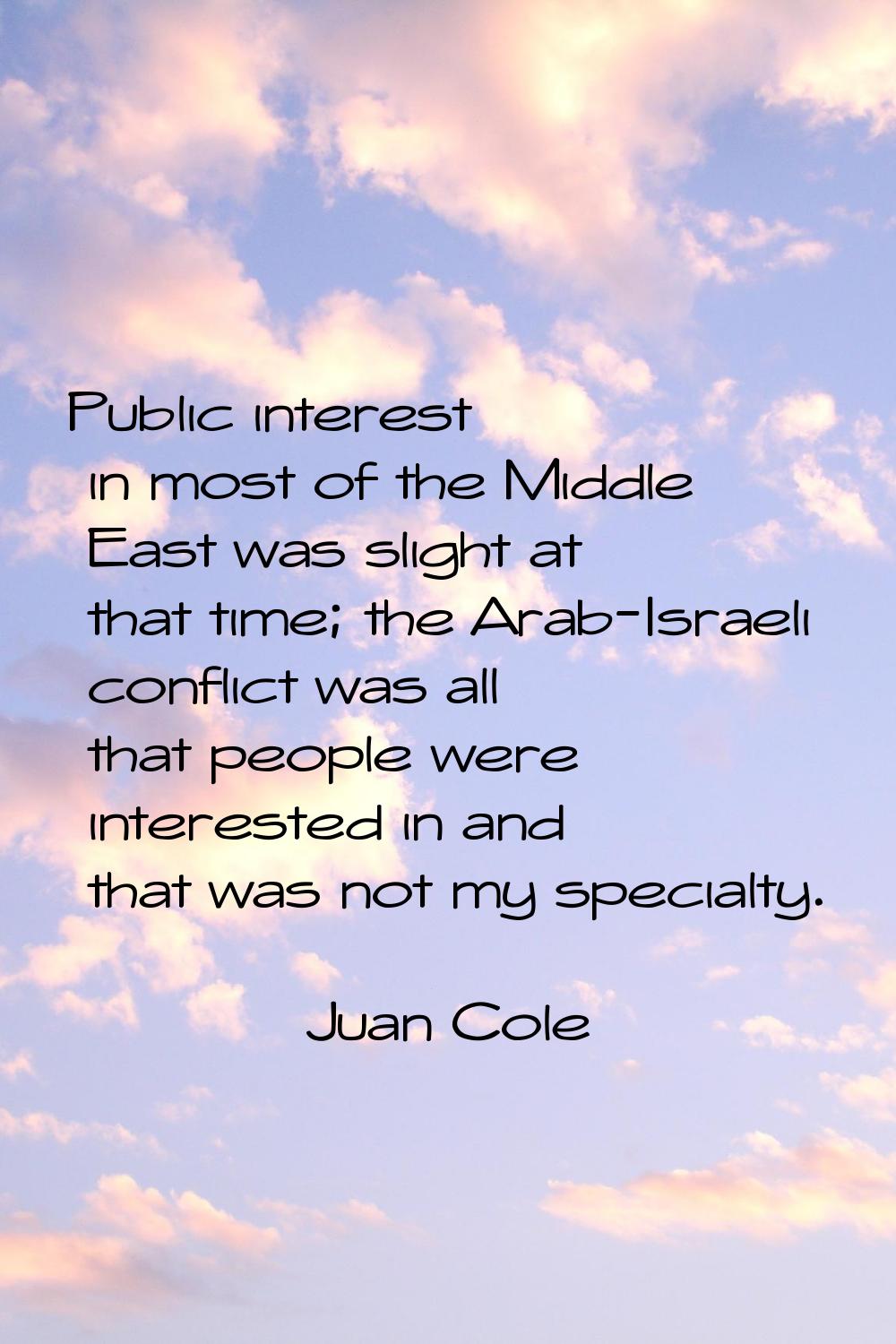 Public interest in most of the Middle East was slight at that time; the Arab-Israeli conflict was a