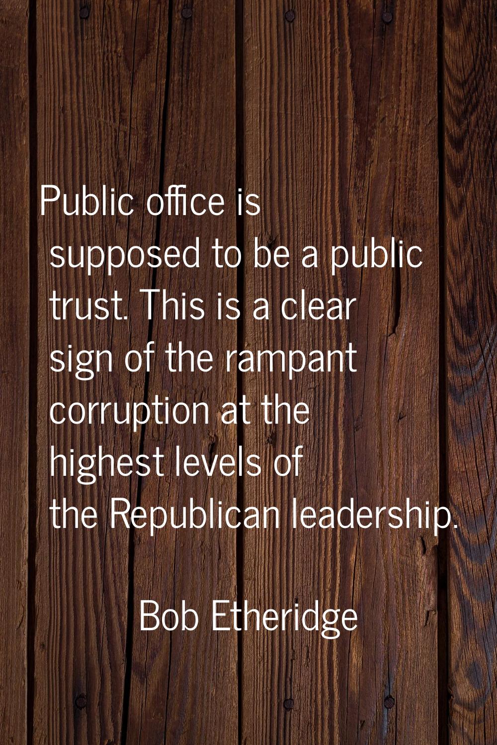 Public office is supposed to be a public trust. This is a clear sign of the rampant corruption at t