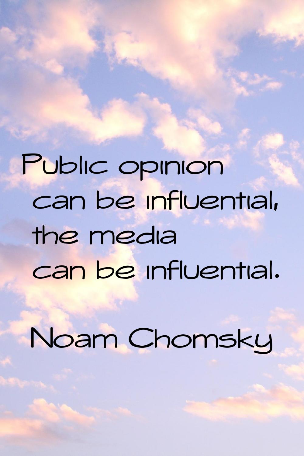 Public opinion can be influential, the media can be influential.