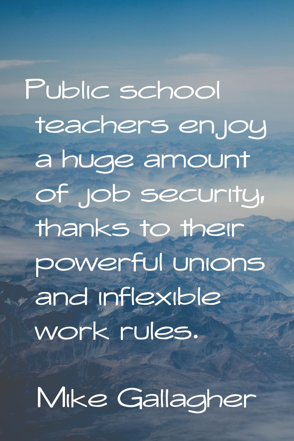 Public school teachers enjoy a huge amount of job security, thanks to their powerful unions and inf