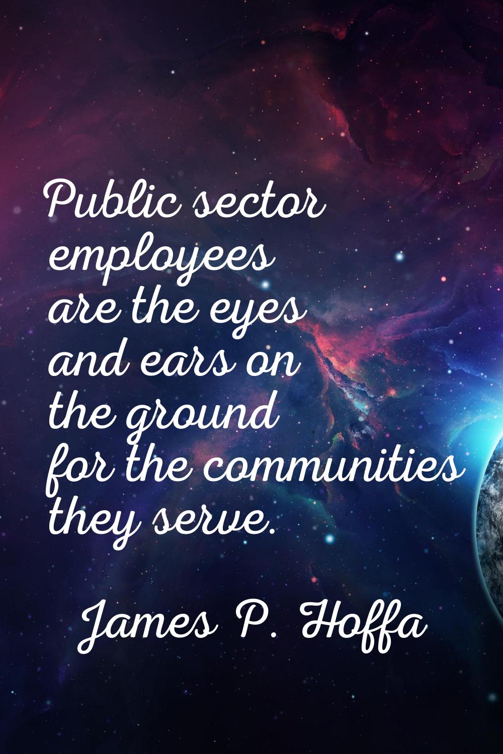Public sector employees are the eyes and ears on the ground for the communities they serve.