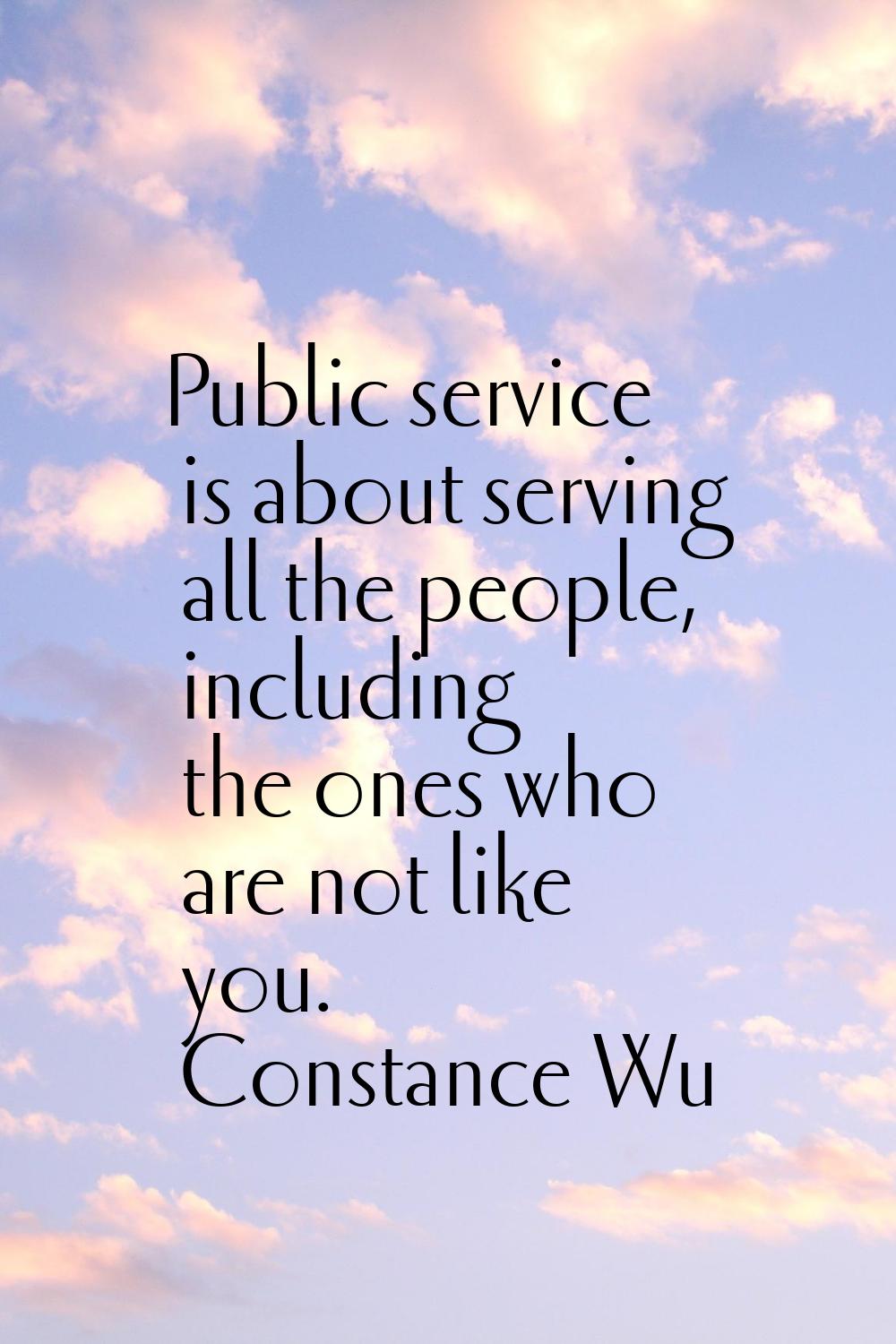 Public service is about serving all the people, including the ones who are not like you.