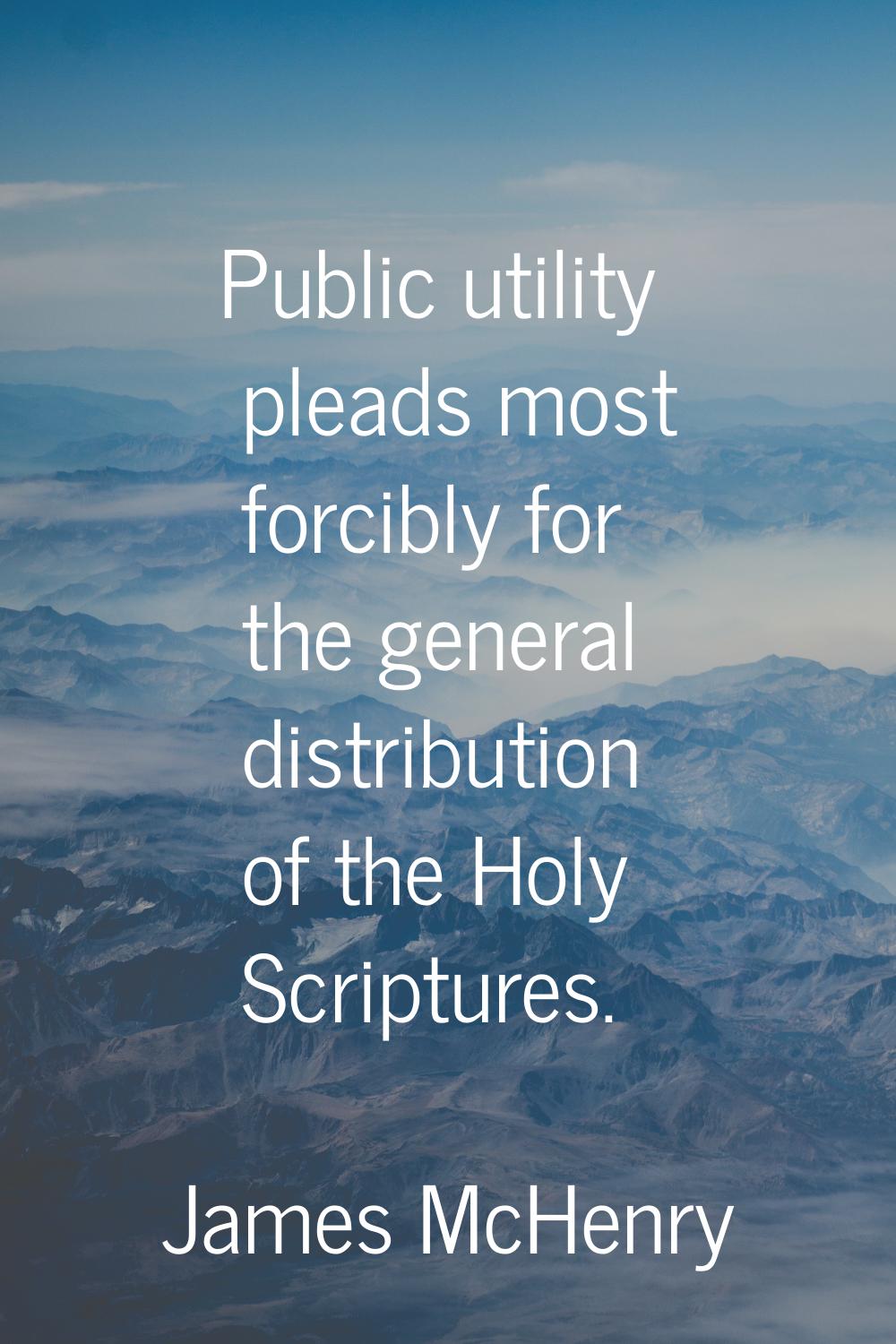 Public utility pleads most forcibly for the general distribution of the Holy Scriptures.