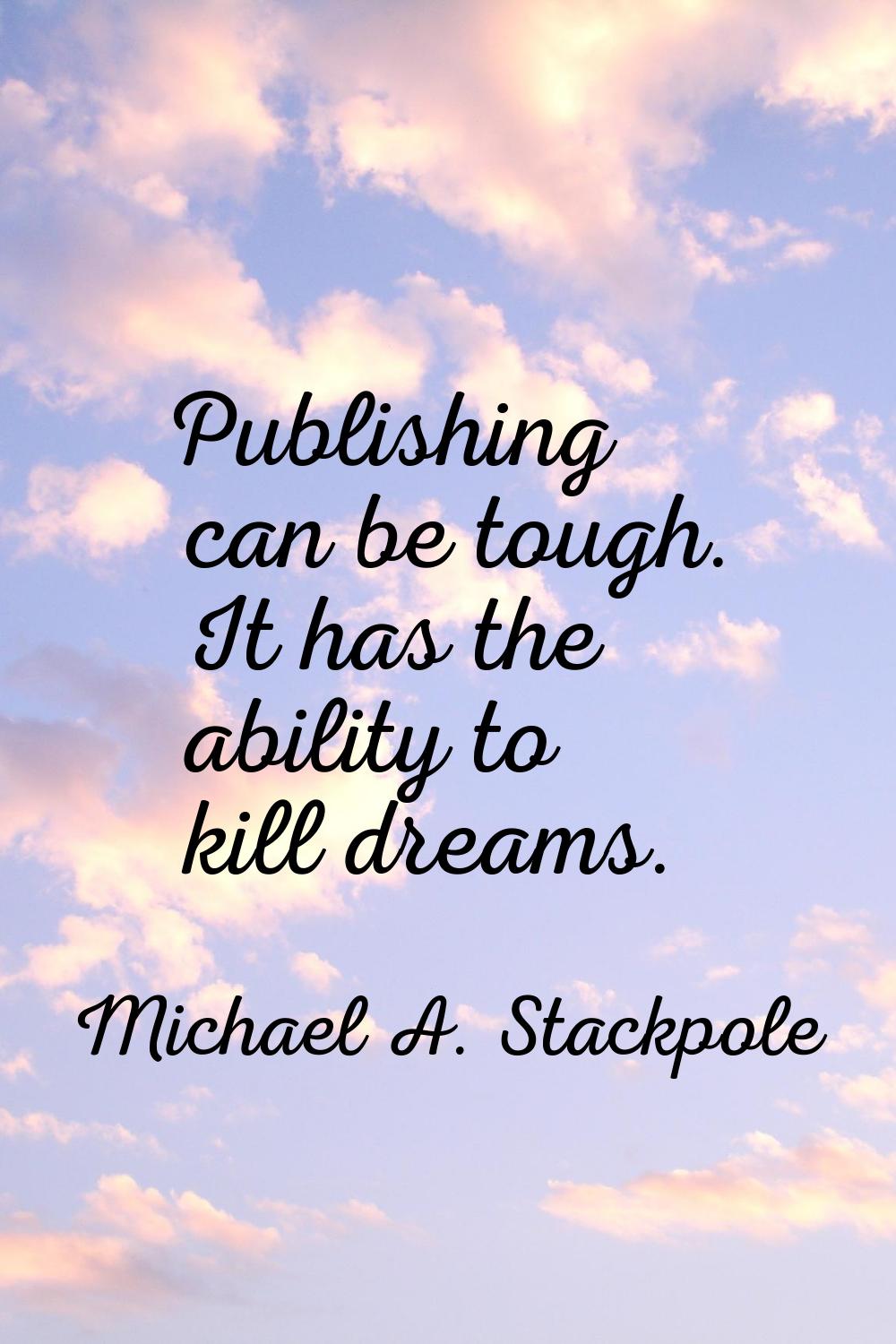 Publishing can be tough. It has the ability to kill dreams.