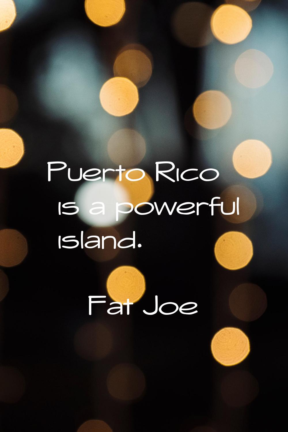 Puerto Rico is a powerful island.