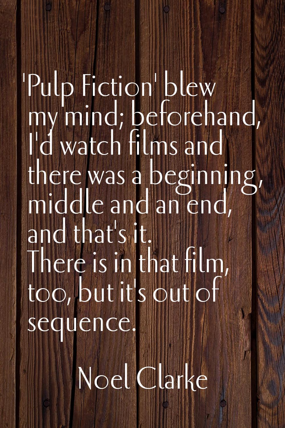 'Pulp Fiction' blew my mind; beforehand, I'd watch films and there was a beginning, middle and an e