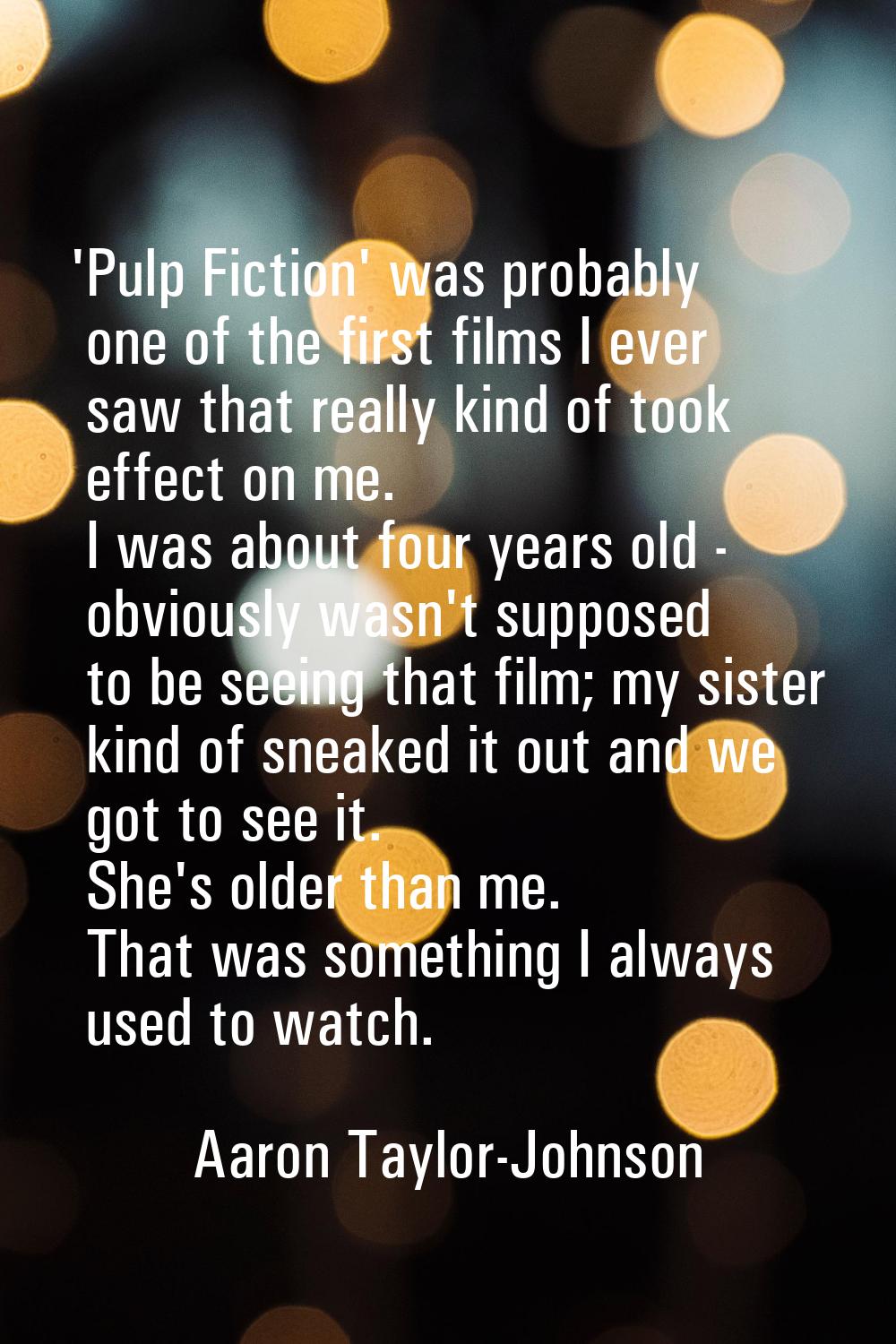 'Pulp Fiction' was probably one of the first films I ever saw that really kind of took effect on me